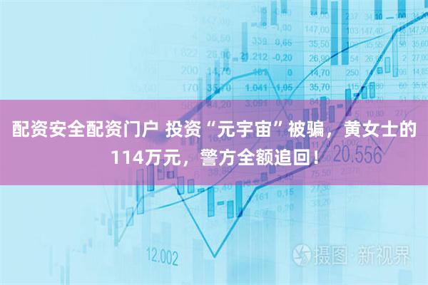 配资安全配资门户 投资“元宇宙”被骗,黄女士的114万元,警方全额追回!